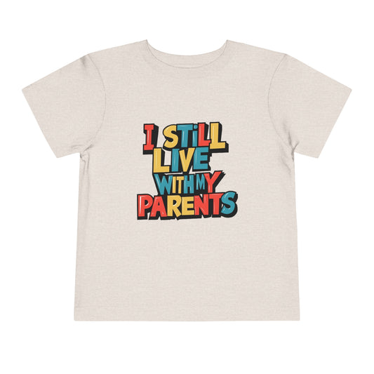 "I STILL LIVE WITH MY PARENTS" Toddler Short Sleeve Tee
